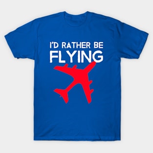 Id Rather be Flying - Airplane Lover Quote - Aviation Saying T-Shirt